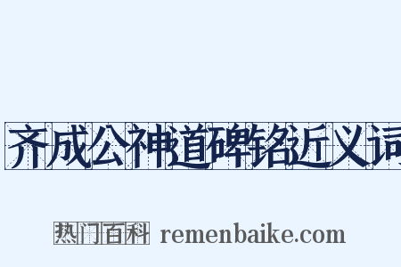 齐成公神道碑铭近义词是什么意思的图片